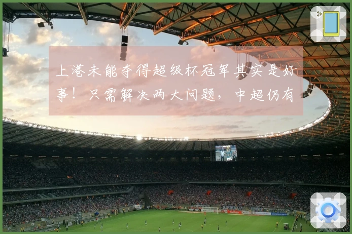 上港未能夺得超级杯冠军其实是好事！只需解决两大问题，中超仍有争冠希望