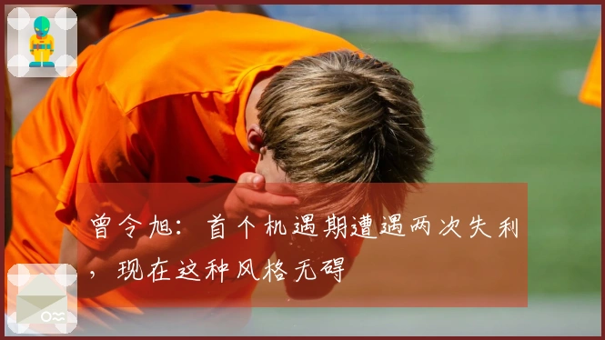 曾令旭：首个机遇期遭遇两次失利，现在这种风格无碍