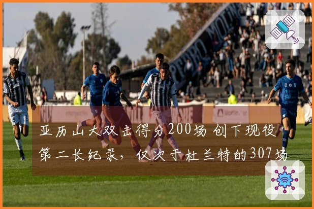 亚历山大双击得分200场 创下现役第二长纪录，仅次于杜兰特的307场