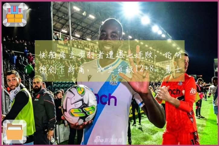 快船痛击步行者遭遇七连败，伦纳德创下新高，加兰贡献12+8，勇士岌岌可危